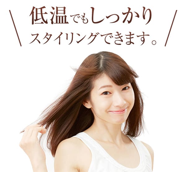低温でもしっかりスタイリングできます。